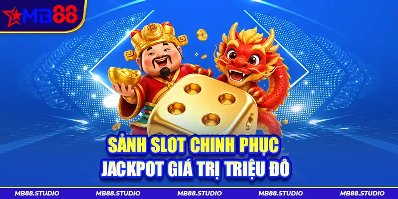 Sảnh slot chinh phục Jackpot giá trị triệu đô