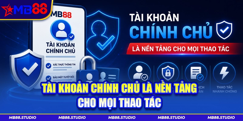 Tài khoản chính chủ MB88 là nền tảng cho mọi thao tác